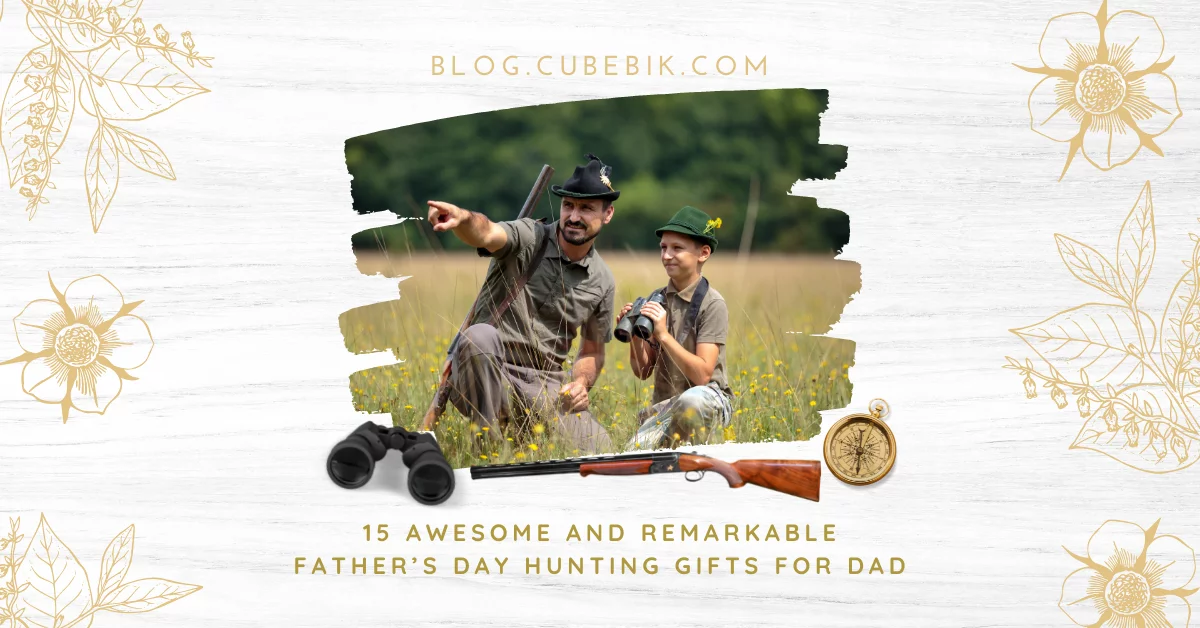 15 Awesome And Remarkable Father’s Day Hunting Gifts For Dad - Hunting Gifts For Dad | CubeBik Blog hunting-gifts-for-dad-feature