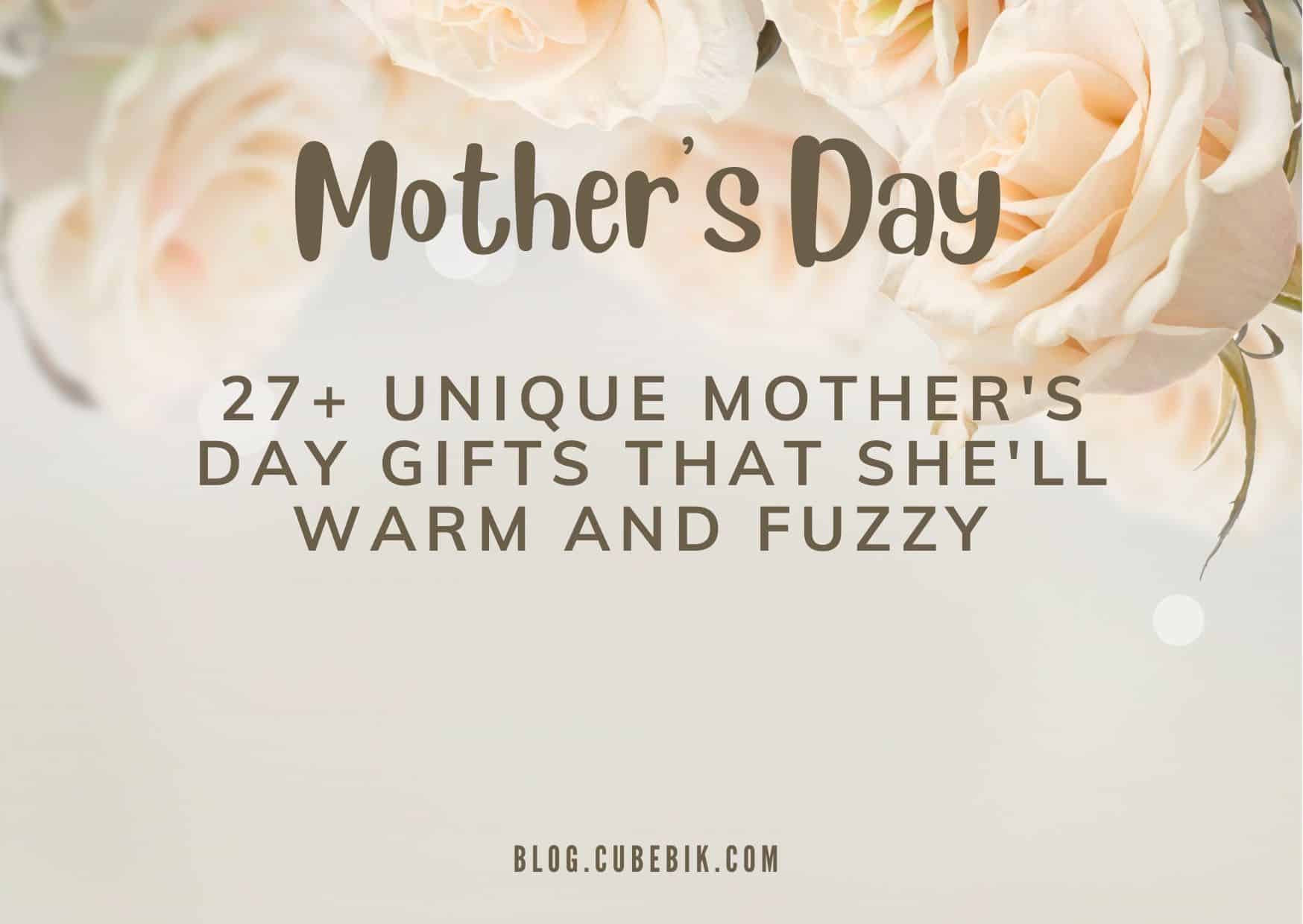 27 Unique Mothers Day Gifts That Shell Warm And Fuzzy 1 - Mother'S Day Gifts | Cubebik Blog