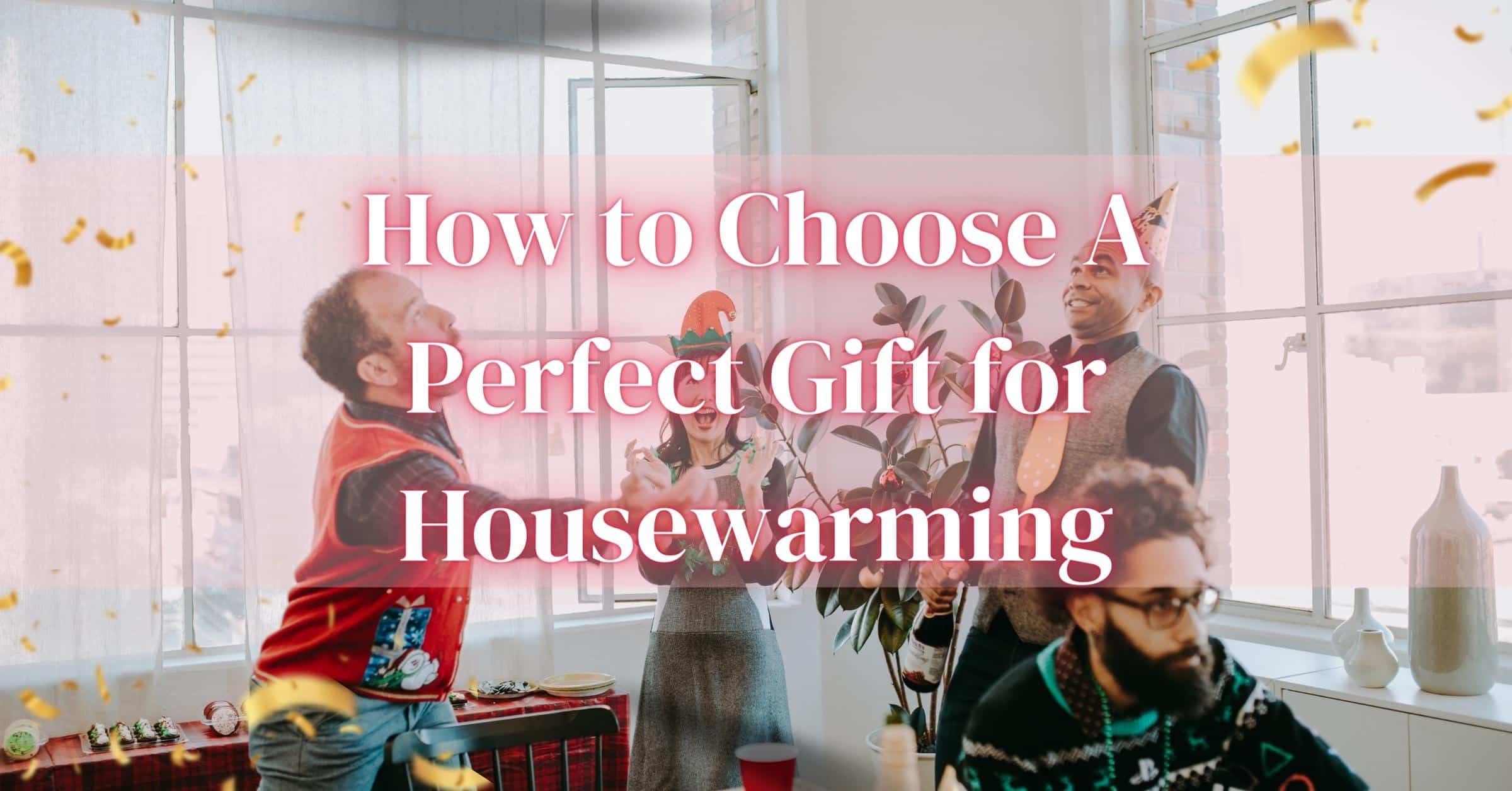 Find The Perfect Gift For Housewarming: A Comprehensive Guide For Every Style And Budget