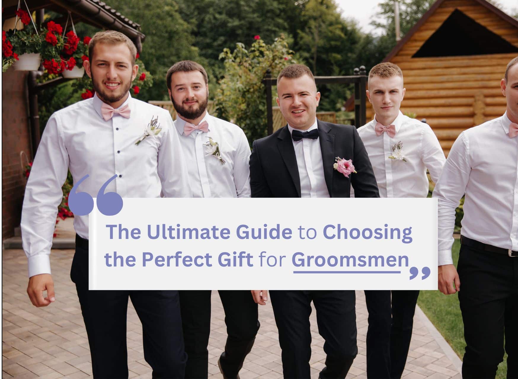 The Ultimate Guide To Choosing The Perfect Gift For Groomsmen