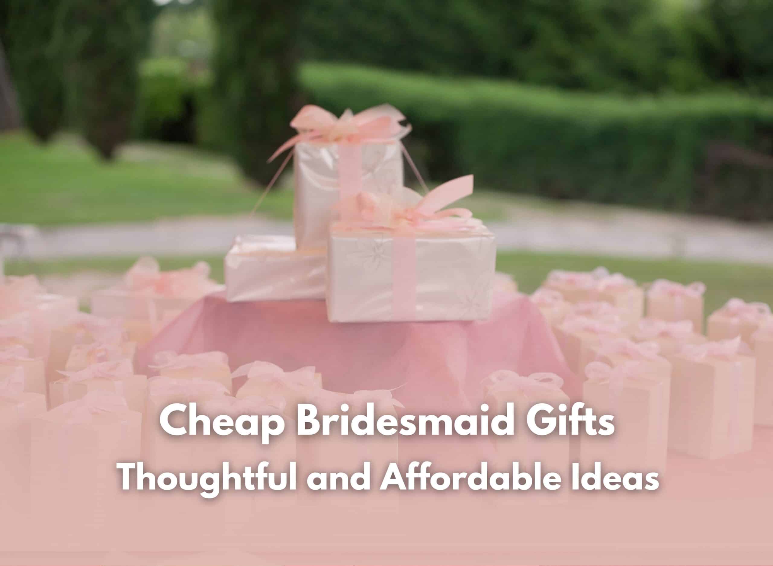Cheap Bridesmaid Gifts Thoughtful And Affordable Ideas Scaled - Cheap Bridesmaid Gifts | Cubebik Blog
