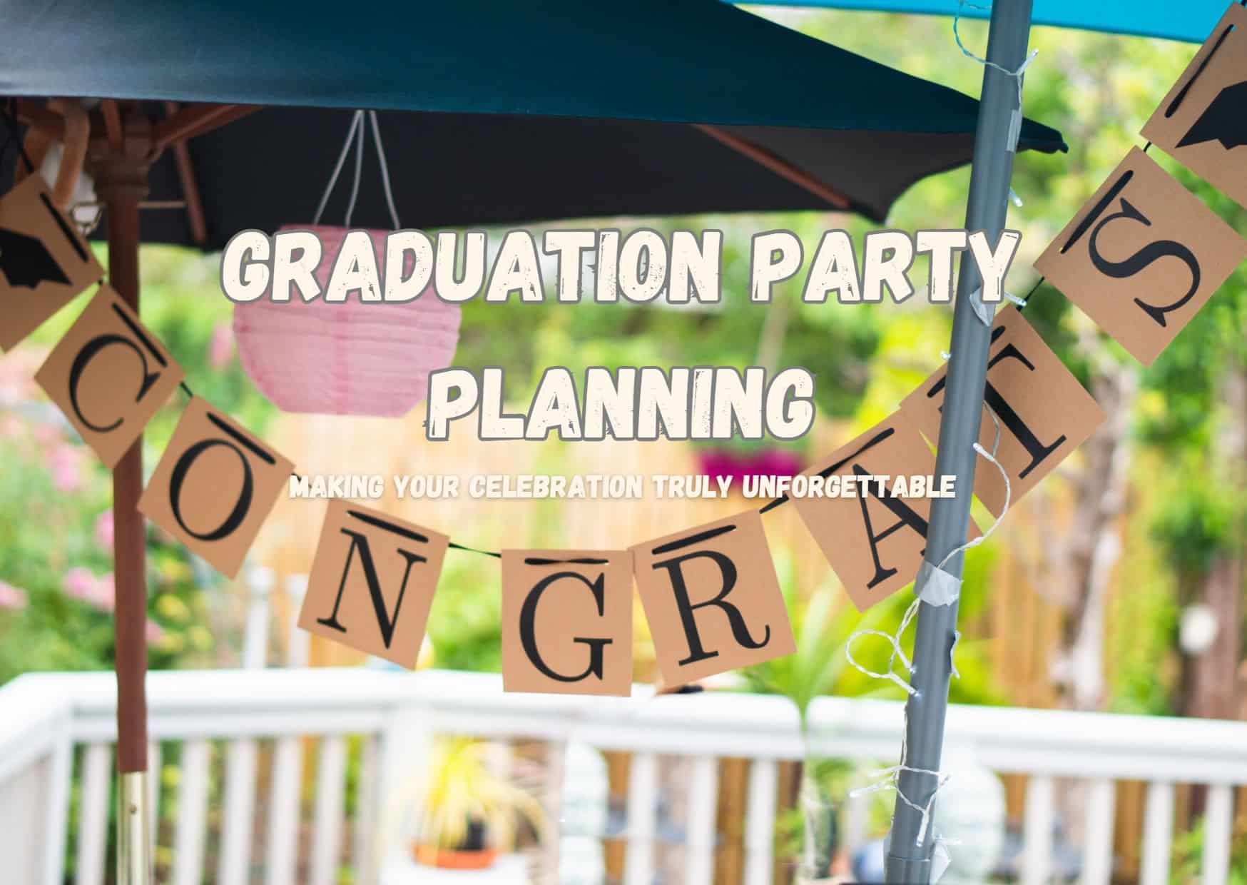 Graduation Party Planning: Making Your Celebration Truly Unforgettable