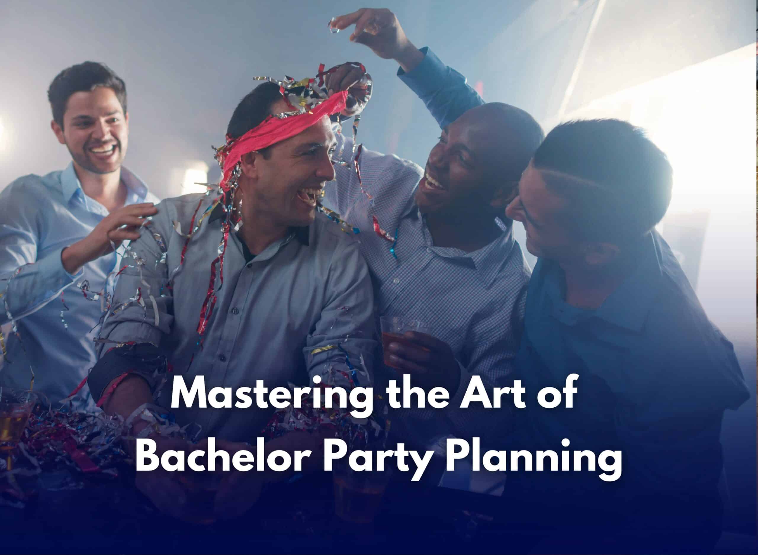 Mastering The Art Of Bachelor Party Planning: Your Step-By-Step Guide