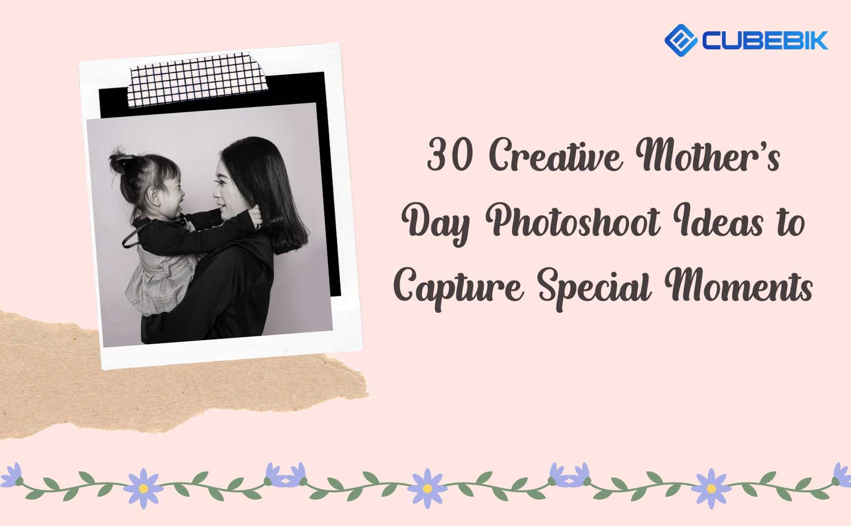 30 Creative Mothers Day Photoshoot Ideas To Capture Special Moments